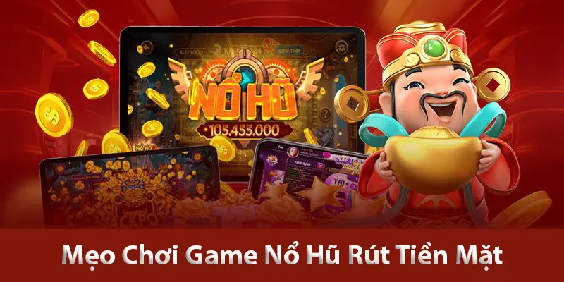 Mẹo chơi game nổ hũ rút tiền mặt